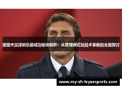谢里夫足球俱乐部成功秘诀解析:从管理模式到战术革新的全面探讨 谢里夫足球俱乐部成功秘诀解析:从管理模式到战术革新的全面探讨