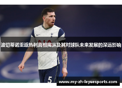 波切蒂诺重返热刺真相揭露及其对球队未来发展的深远影响 波切蒂诺重返热刺真相揭露及其对球队未来发展的深远影响