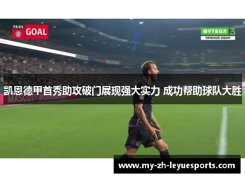 凯恩德甲首秀助攻破门展现强大实力 成功帮助球队大胜 凯恩德甲首秀助攻破门展现强大实力 成功帮助球队大胜
